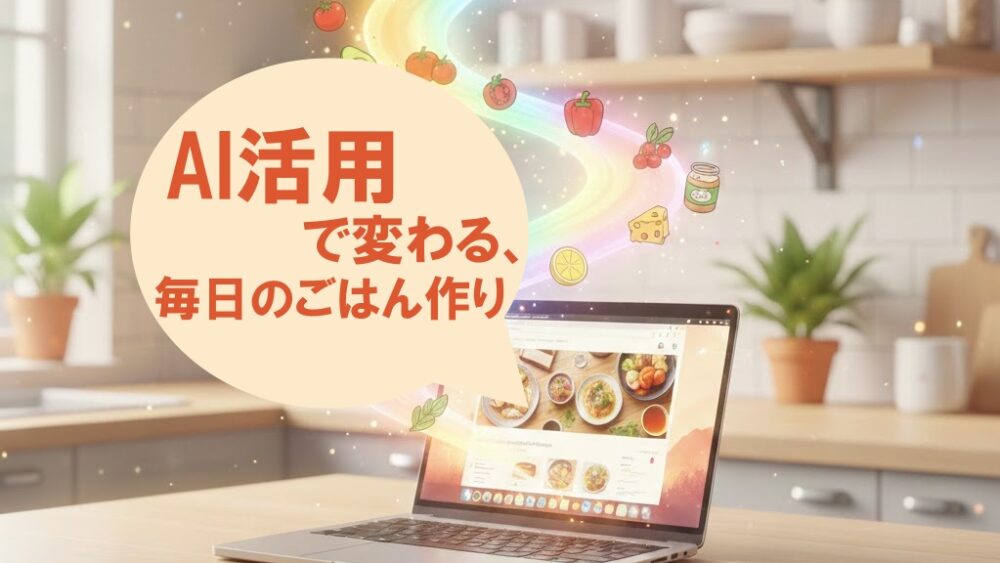 明るいキッチンで、1台のノートパソコンから虹色の光とともに野菜や果物の食材が飛び出しているイラスト。吹き出しには「AI活用で変わる、毎日のごはん作り」という文字が入っている。